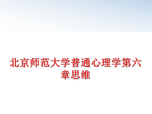 最新北京师范大学普通心理学第六章思维PPT课件.ppt