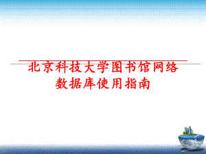 最新北京科技大学图书馆网络数据库使用指南ppt课件.ppt