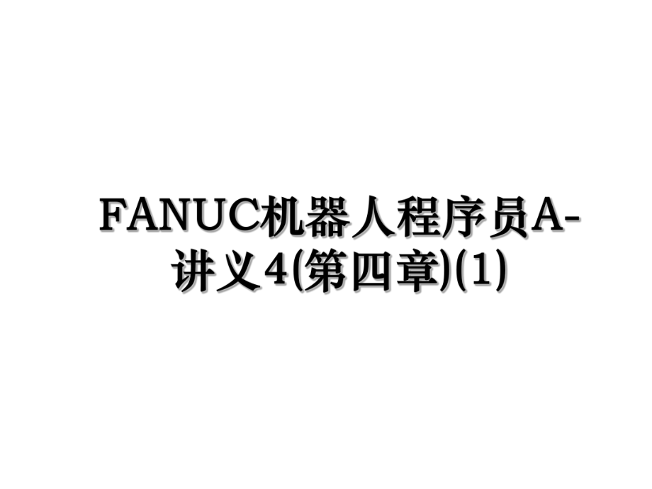 FANUC机器人程序员A-讲义4(第四章)(1).ppt_第1页