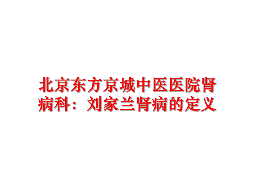 最新北京东方京城中医医院肾病科：刘家兰肾病的定义PPT课件.ppt_第1页