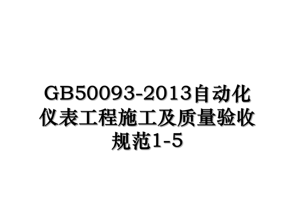 gb50093-自动化仪表工程施工及质量验收规范1-5.ppt_第1页