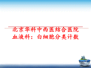 最新北京华科中西医结合医院血液科：白细胞分类计数ppt课件.ppt