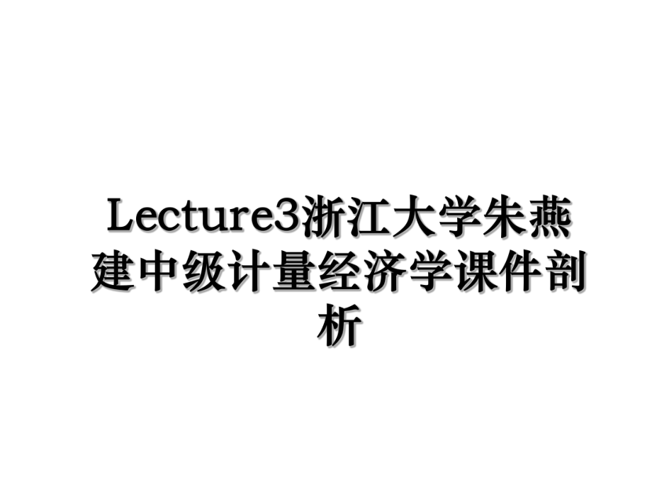 Lecture3浙江大学朱燕建中级计量经济学课件剖析.ppt_第1页