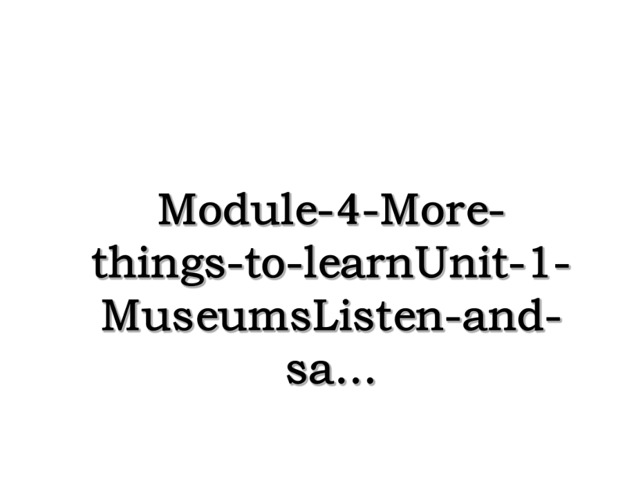 Module-4-More-things-to-learnUnit-1-MuseumsListen-and-sa....ppt_第1页