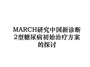 MARCH研究中国新诊断2型糖尿病初始治疗方案的探讨.ppt