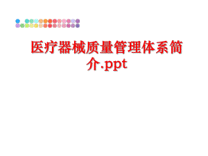 最新医疗器械质量体系简介.pptppt课件.ppt