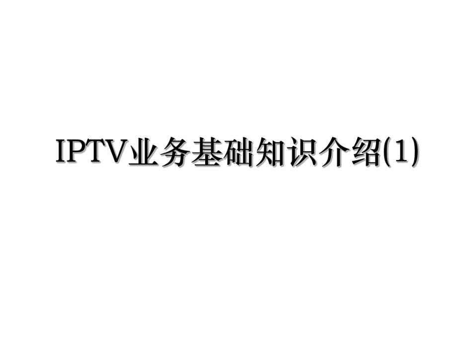 IPTV业务基础知识介绍(1).ppt_第1页