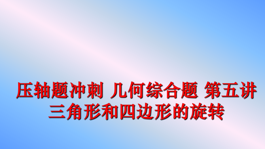 最新压轴题冲刺 几何综合题 第五讲 三角形和四边形的旋转精品课件.ppt_第1页