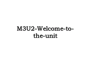 M3U2-Welcome-to-the-unit.ppt