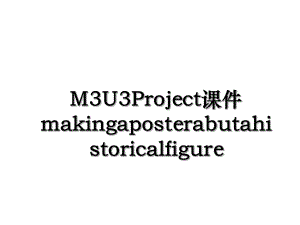 M3U3Project课件makingaposterabutahistoricalfigure.ppt