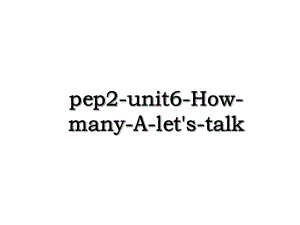 pep2-unit6-How-many-A-let's-talk.ppt