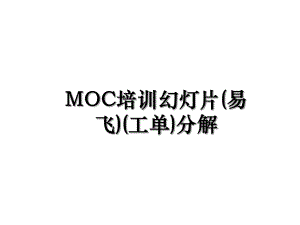 MOC培训幻灯片(易飞)(工单)分解.ppt