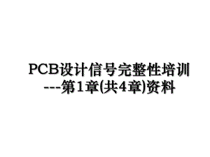 PCB设计信号完整性培训---第1章(共4章)资料.ppt