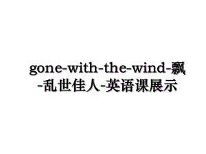 gone-with-the-wind-飘-乱世佳人-英语课展示.ppt