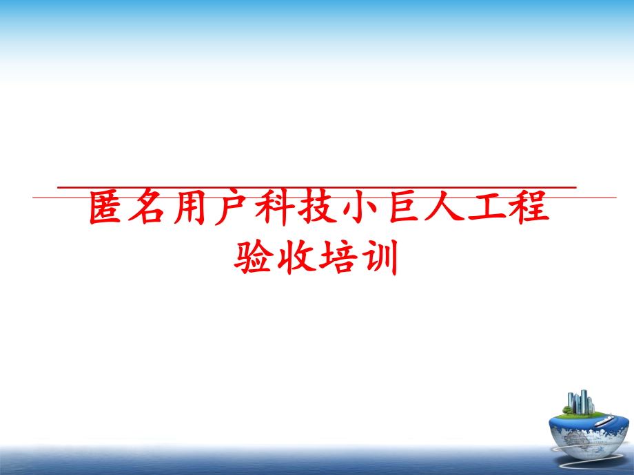 最新匿名用户科技小巨人工程验收培训精品课件.ppt_第1页