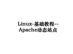 Linux-基础教程--Apache动态站点.ppt