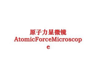 最新原子力显微镜AtomicForceMicroscopePPT课件.ppt