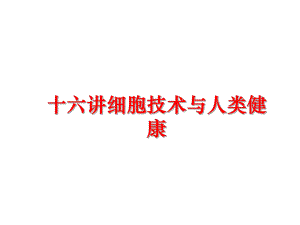 最新十六讲细胞技术与人类健康精品课件.ppt