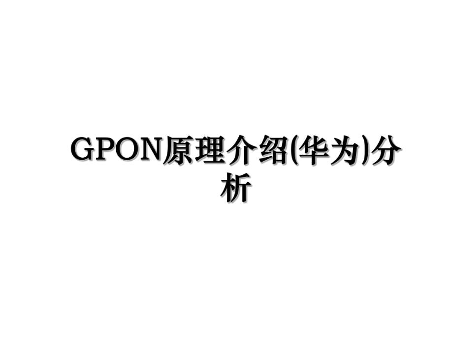 GPON原理介绍(华为)分析.ppt_第1页