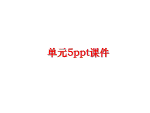 最新单元5ppt课件精品课件.ppt