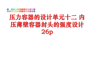 最新压力容器的设计单元十二 内压薄壁容器封头的强度设计26p精品课件.ppt