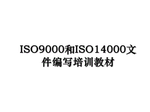 ISO9000和ISO14000文件编写培训教材.ppt