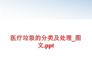 最新医疗垃圾的分类及处理_图文.pptppt课件.ppt