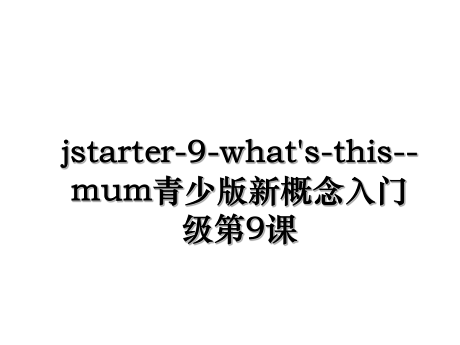 jstarter-9-what's-this--mum青少版新概念入门级第9课.ppt_第1页