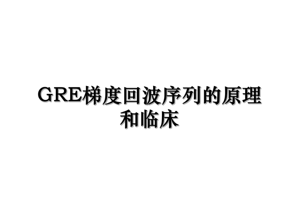 GRE梯度回波序列的原理和临床.ppt_第1页