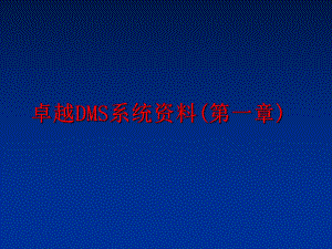 最新卓越DMS系统资料(第一章)ppt课件.ppt