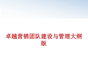 最新卓越营销团队建设与大纲版ppt课件.ppt