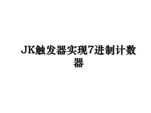 JK触发器实现7进制计数器.ppt