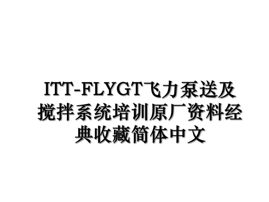 ITT-FLYGT飞力泵送及搅拌系统培训原厂资料经典收藏简体中文.ppt_第1页