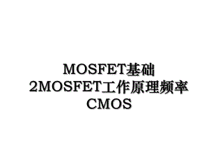 MOSFET基础2MOSFET工作原理频率CMOS.ppt