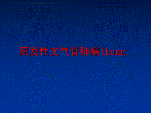 最新原发性支气管肺癌(LungPPT课件.ppt