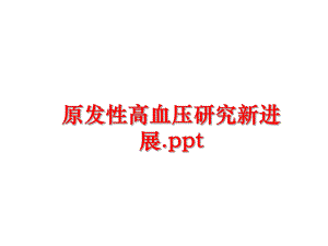 最新原发性高血压研究新进展.pptppt课件.ppt