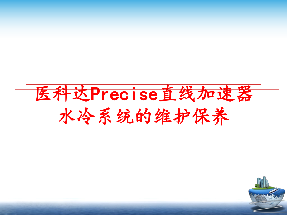 最新医科达Precise直线加速器水冷系统的维护保养幻灯片.ppt_第1页