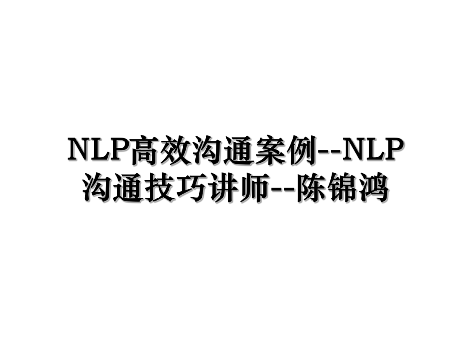 NLP高效沟通案例--NLP沟通技巧讲师--陈锦鸿.ppt_第1页