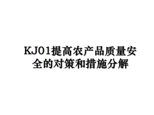 KJ01提高农产品质量安全的对策和措施分解.ppt