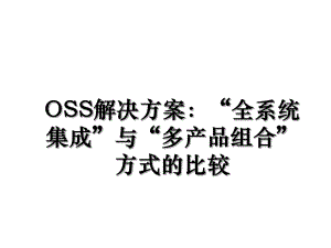 OSS解决方案：“全系统集成”与“多产品组合”方式的比较.ppt