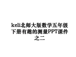 keli北师大版数学五年级下册有趣的测量PPT课件之二.ppt