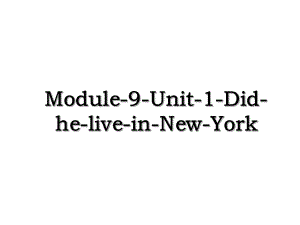 Module-9-Unit-1-Did-he-live-in-New-York.ppt