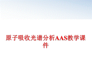 最新原子吸收光谱分析AAS教学课件幻灯片.ppt