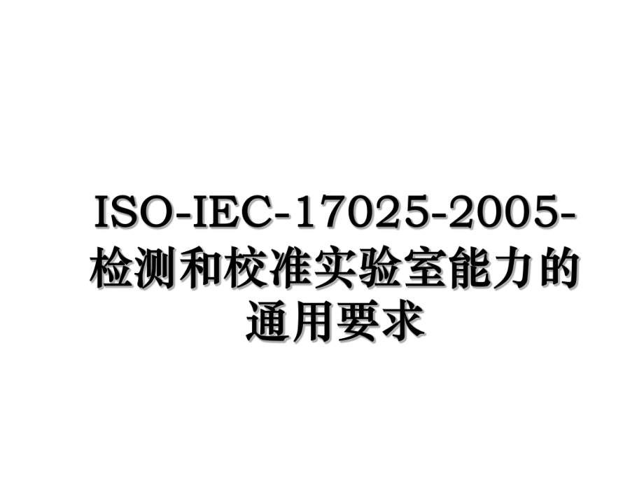 ISO-IEC-17025-2005-检测和校准实验室能力的通用要求.ppt_第1页