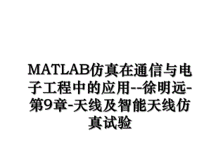 MATLAB仿真在通信与电子工程中的应用--徐明远-第9章-天线及智能天线仿真试验.ppt