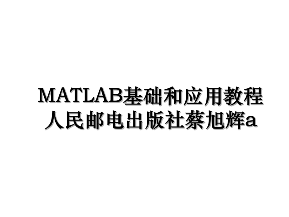 MATLAB基础和应用教程人民邮电出版社蔡旭辉a.ppt_第1页