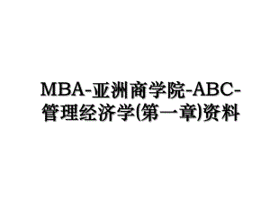 MBA-亚洲商学院-ABC-管理经济学(第一章)资料.ppt