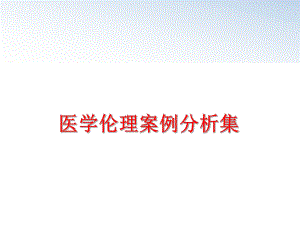 最新医学伦理案例分析集ppt课件.ppt