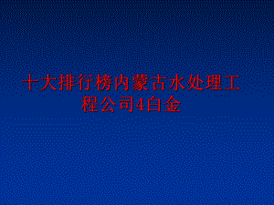 最新十大排行榜内蒙古水处理工程公司4白金PPT课件.ppt