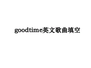 goodtime英文歌曲填空.ppt